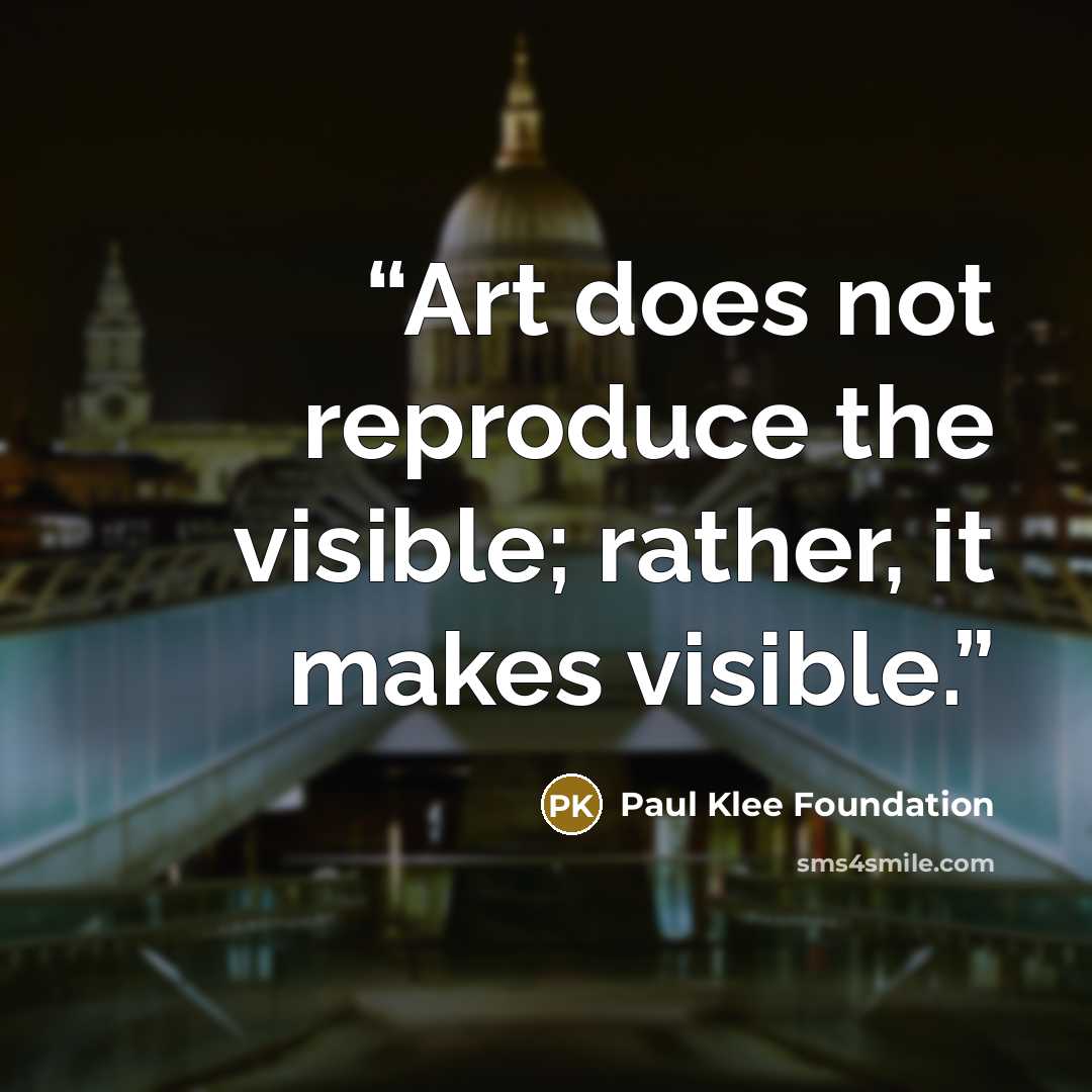 “Art does not reproduce the visible; rather, it makes visible.” quote by Paul Klee Foundation