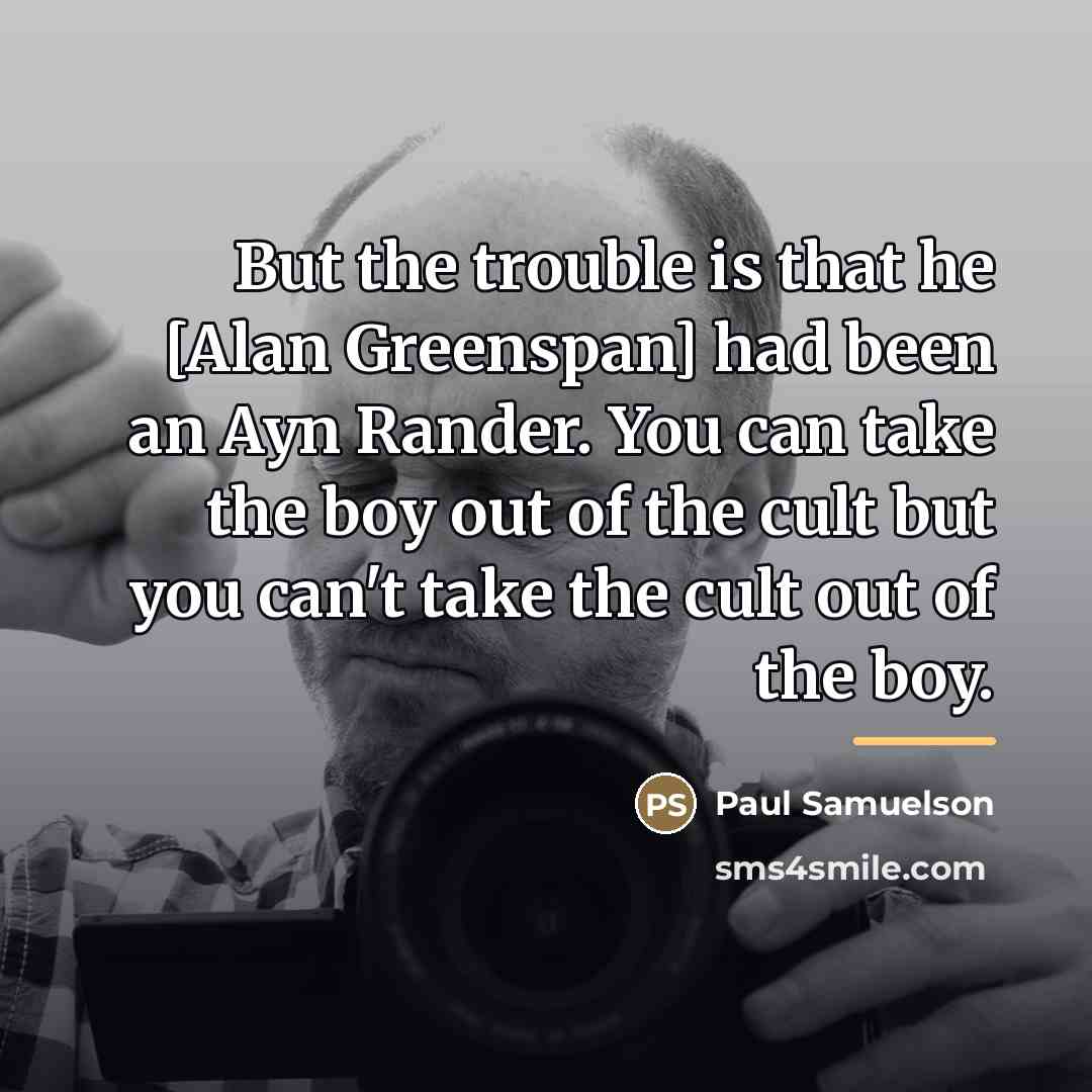 “But the trouble is that he [Alan Greenspan] had been…” quote by Paul Samuelson