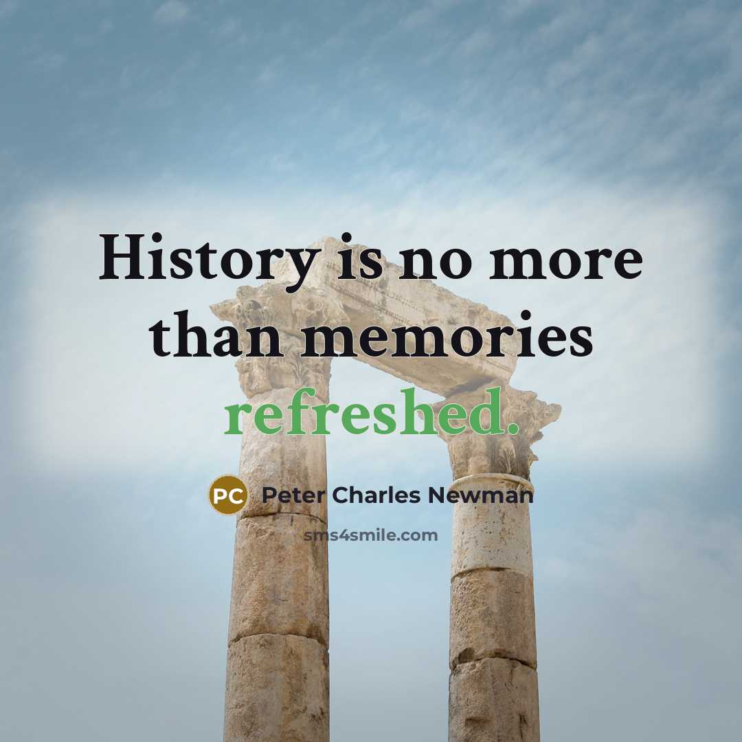 “History is no more than memories refreshed.…” quote by Peter Charles Newman