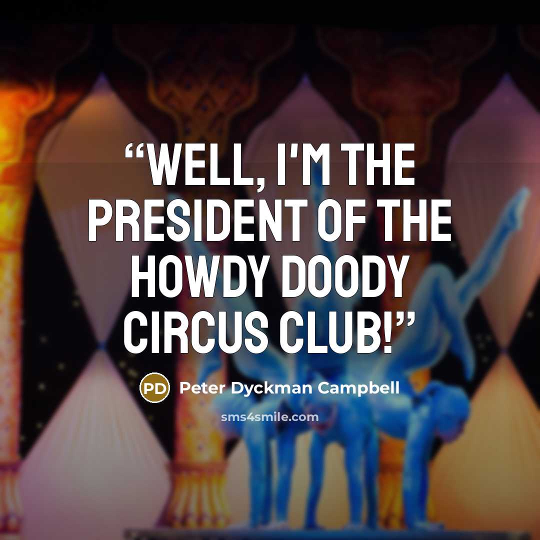 “Well, I'm the president of the Howdy Doody Circus Club!” quote by Peter Dyckman Campbell
