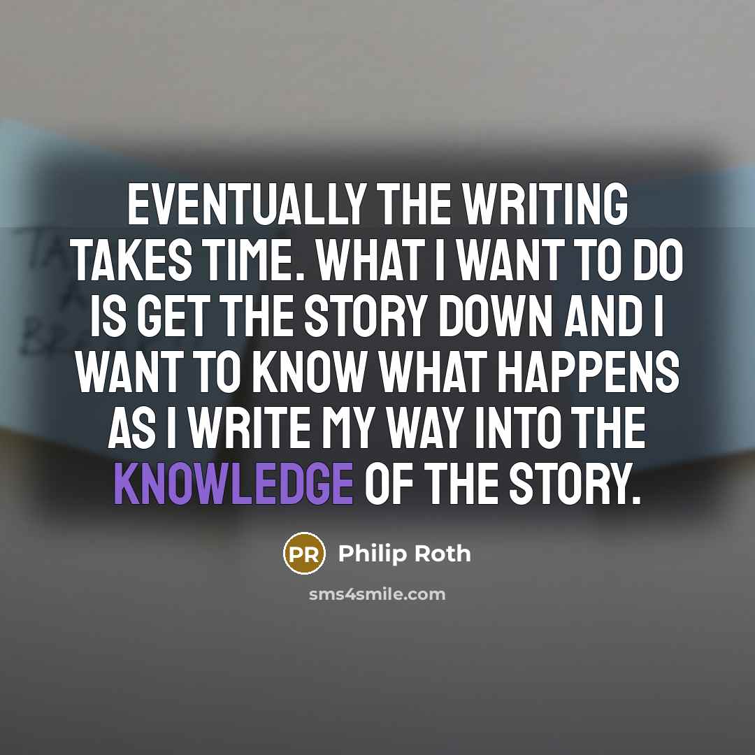 “Eventually the writing takes time. What I want to do…” quote by Philip Roth