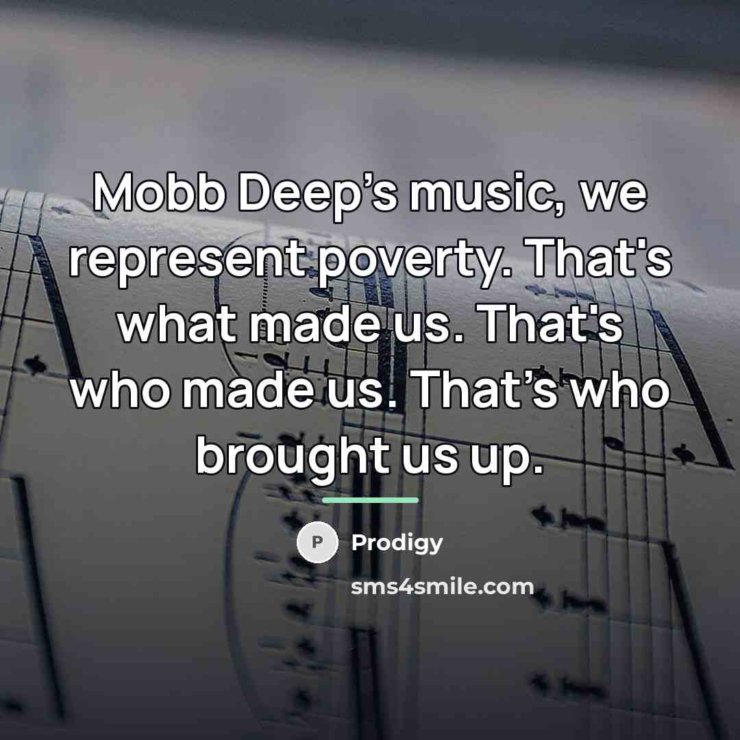 “Mobb Deep's music, we represent poverty. That's what made us.…” quote by Prodigy