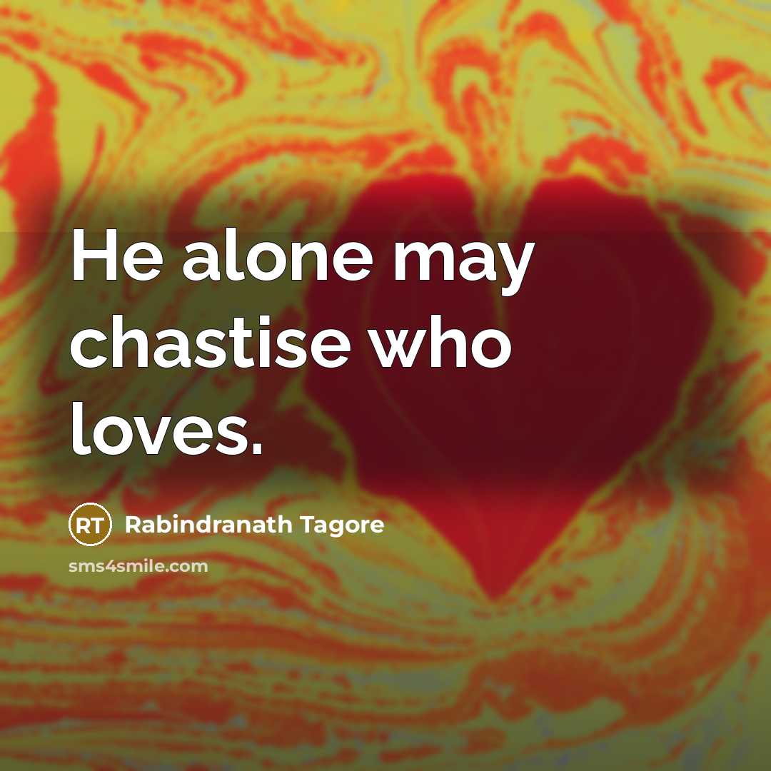 “He alone may chastise who loves.…” quote by Rabindranath Tagore