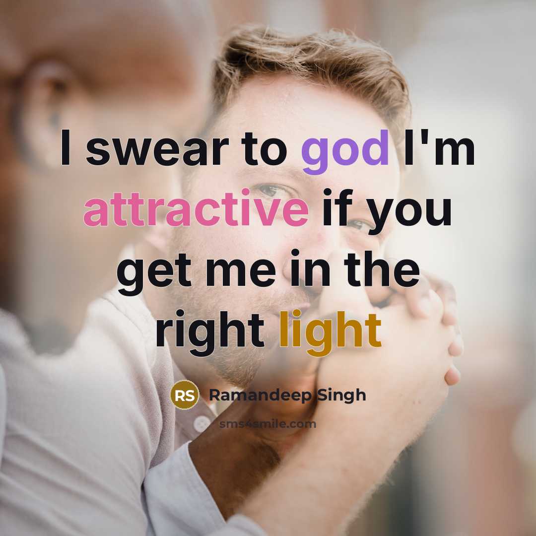 “I swear to god I'm attractive if you get me in the right light” quote by Ramandeep Singh