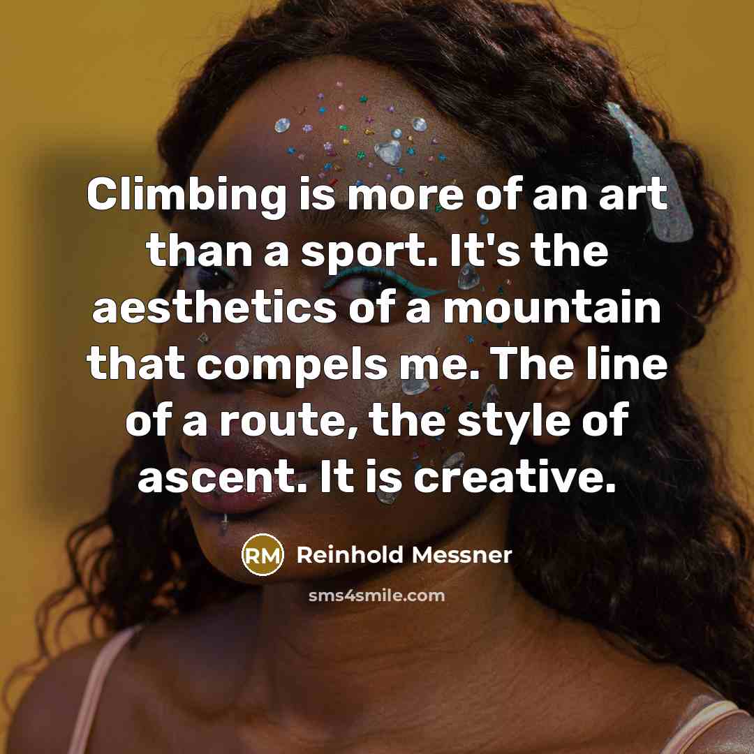 “Climbing is more of an art than a sport. It's…” quote by Reinhold Messner