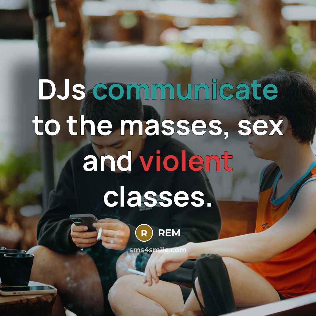 “DJs communicate to the masses, sex and violent classes.…” quote by REM