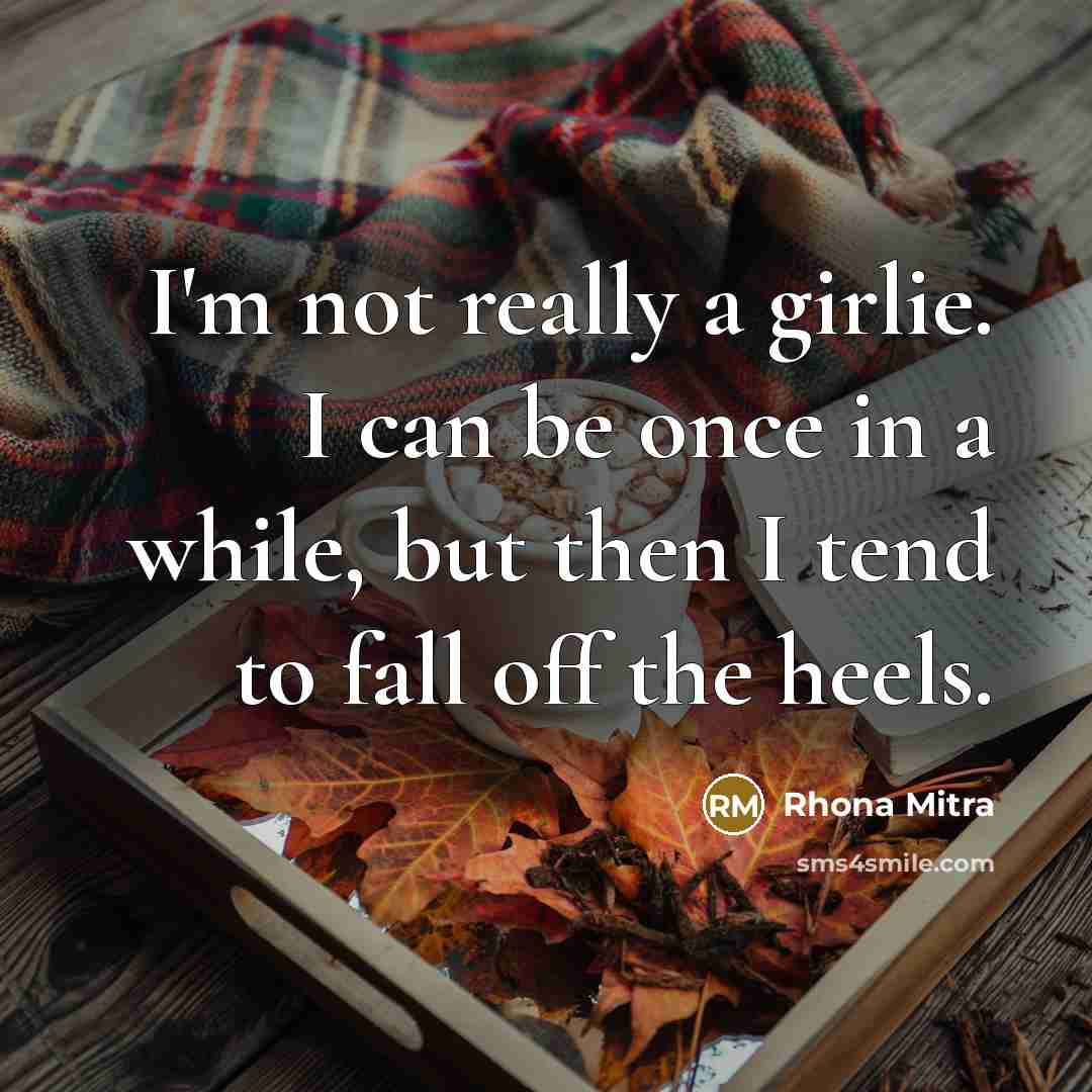 “I'm not really a girlie. I can be once in…” quote by Rhona Mitra