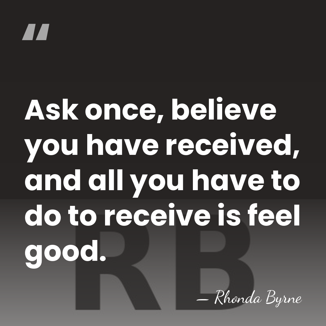 Ask once, believe you have received, and all you have to do&hellip; - Rhonda Byrne