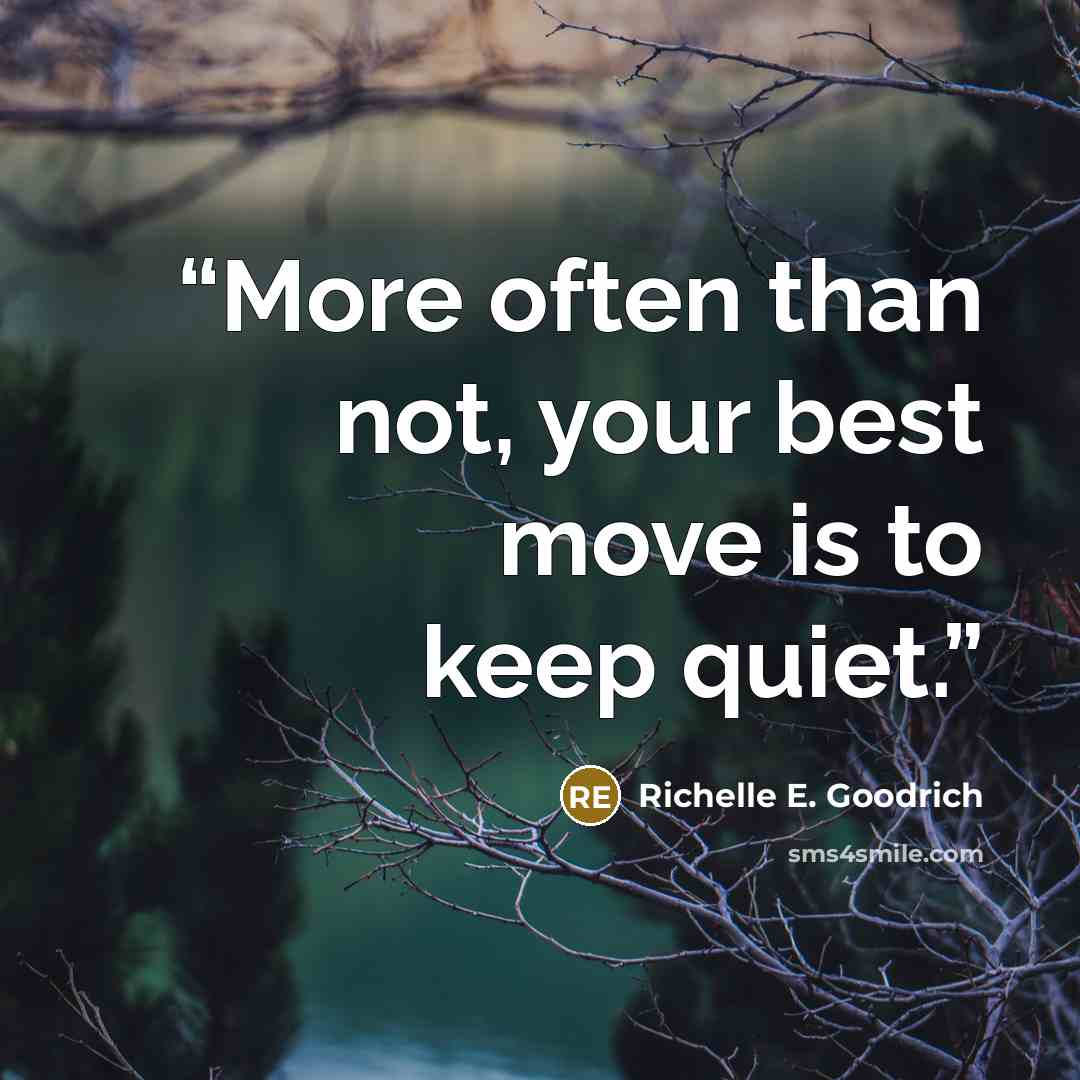 “More often than not, your best move is to keep quiet.” quote by Richelle E. Goodrich