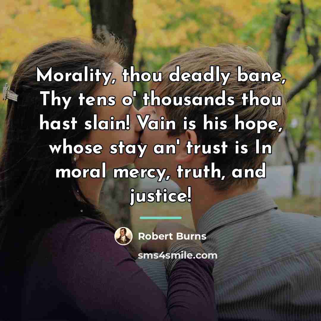 “Morality, thou deadly bane, Thy tens o' thousands thou hast…” quote by Robert Burns
