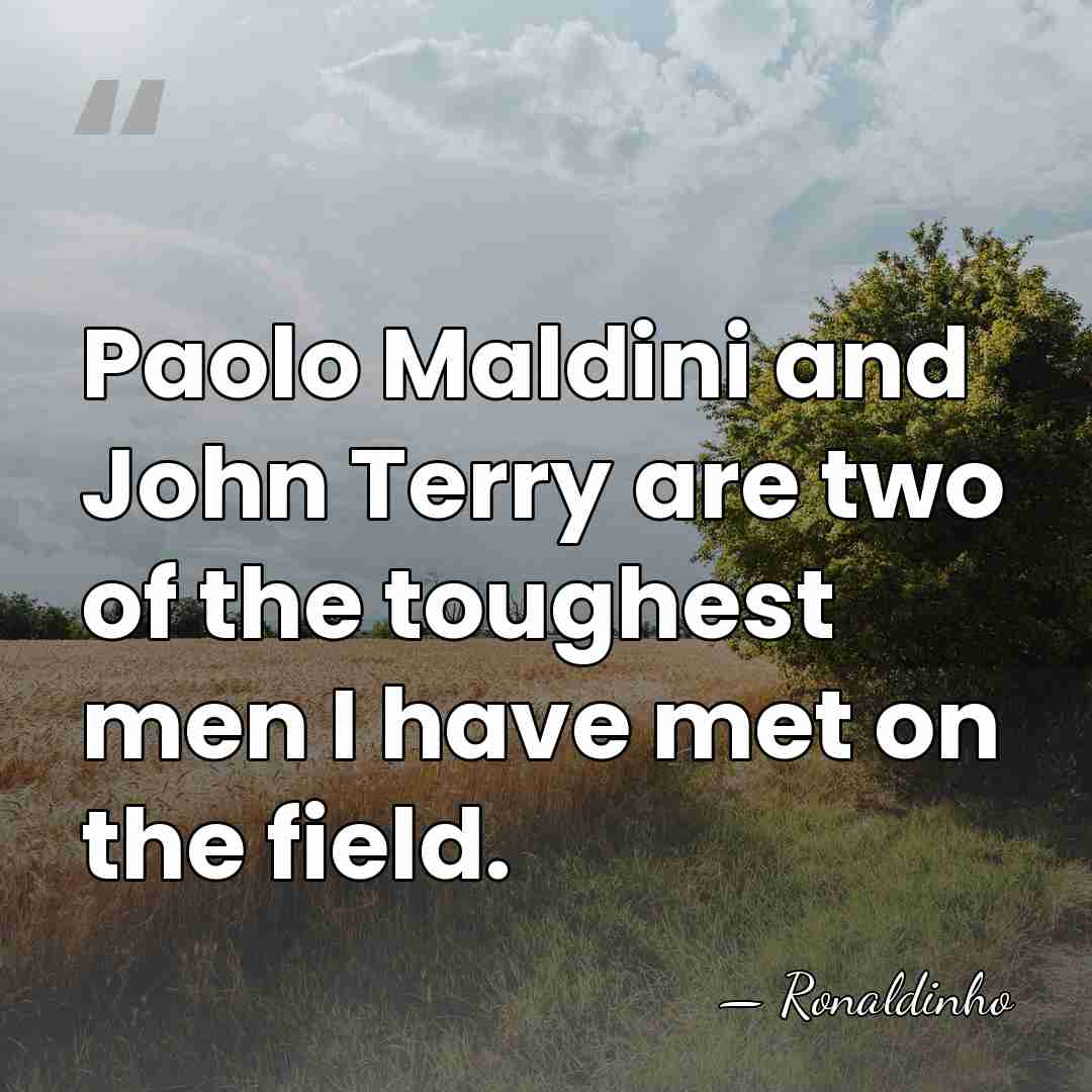 Paolo Maldini and John Terry are two of the toughest men I&hellip; - Ronaldinho