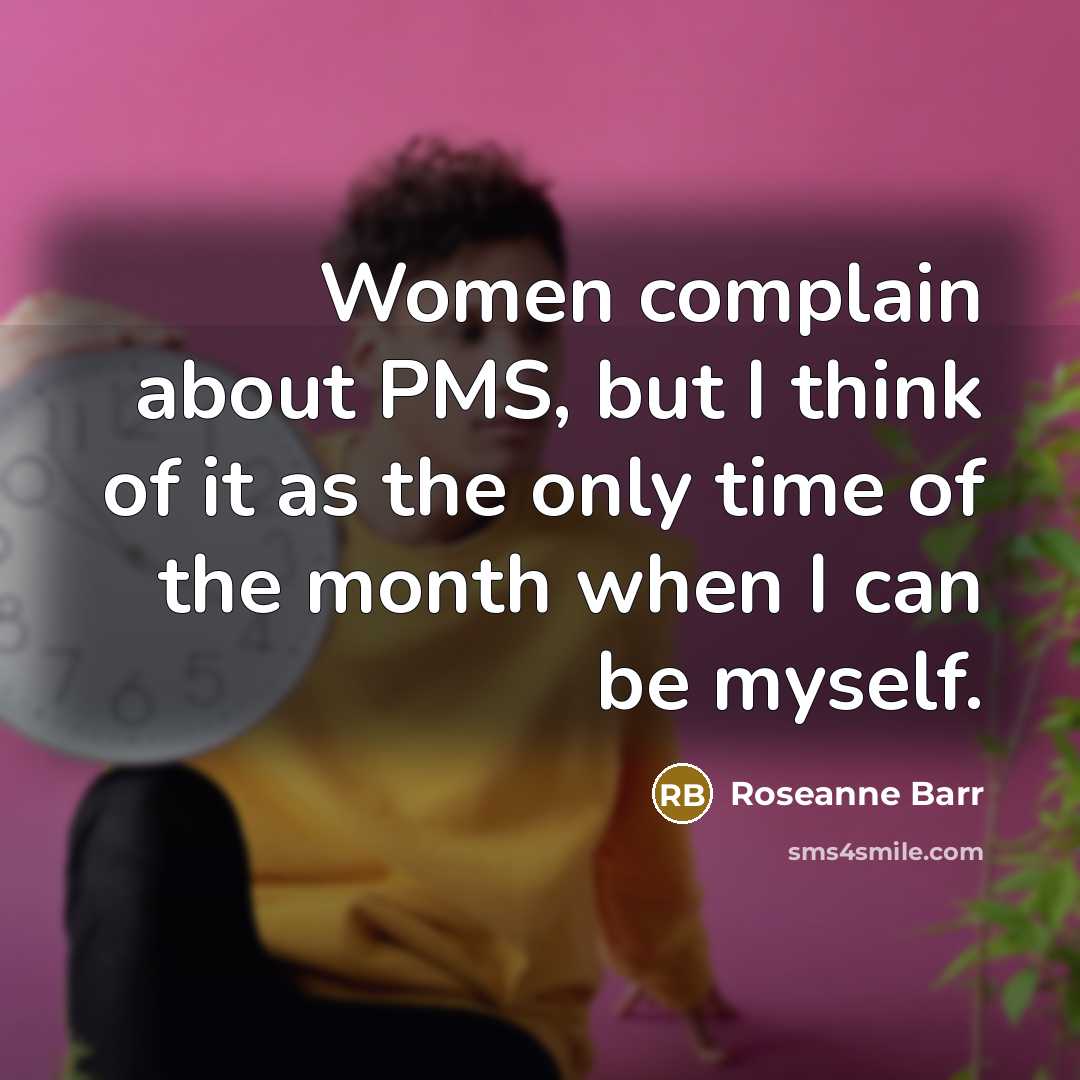“Women complain about PMS, but I think of it as…” quote by Roseanne Barr