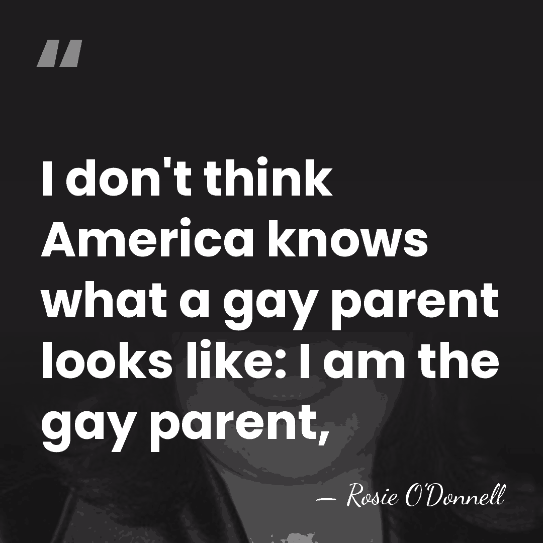 I don't think America knows what a gay parent looks like: I&hellip; - Rosie O'Donnell