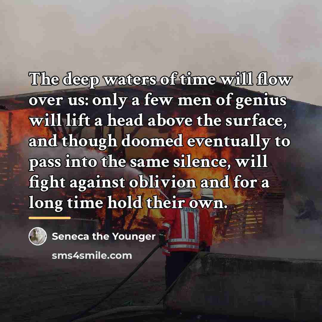 “The deep waters of time will flow over us: only…” quote by Seneca the Younger