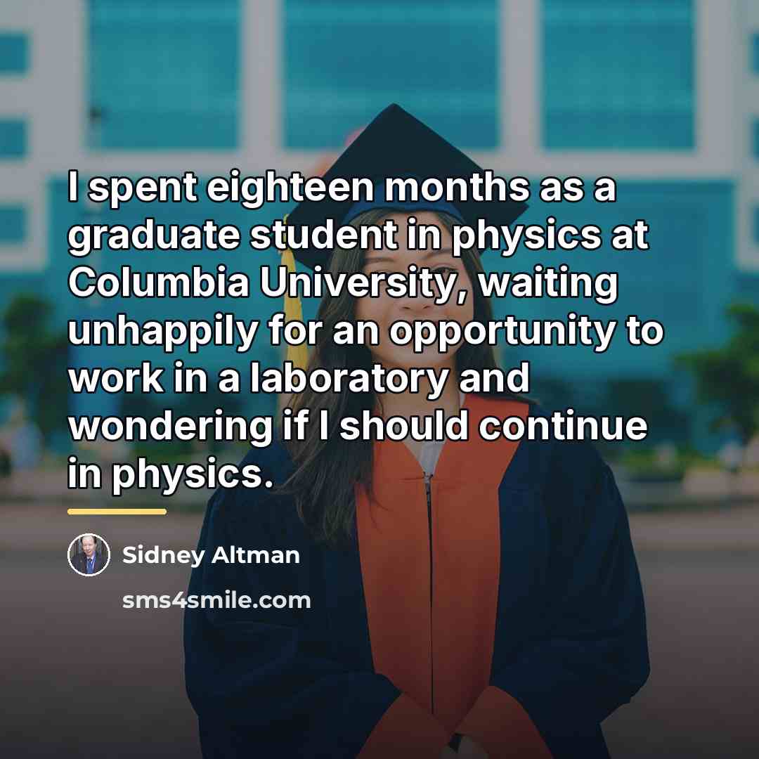 “I spent eighteen months as a graduate student in physics…” quote by Sidney Altman