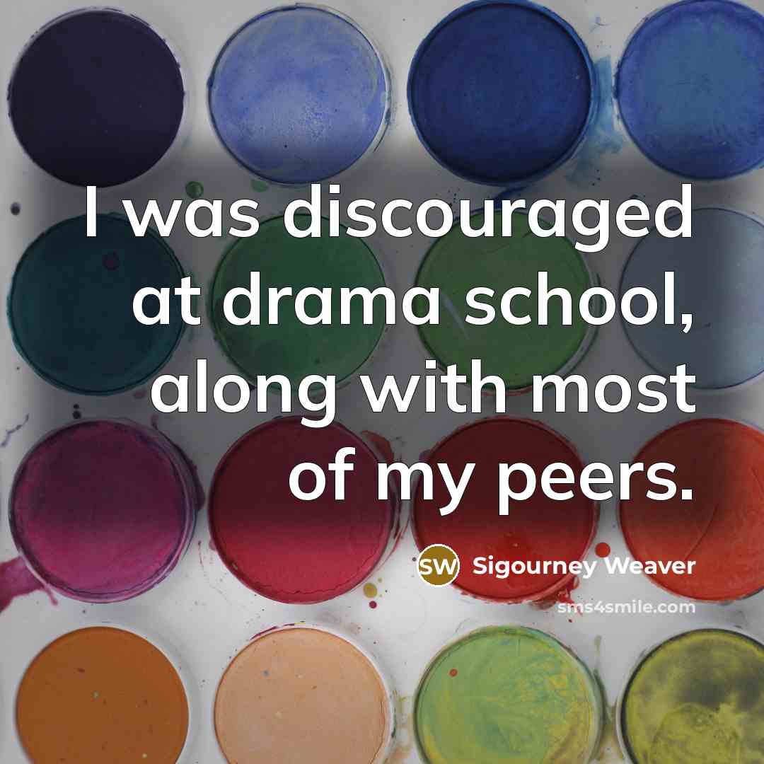 “I was discouraged at drama school, along with most of…” quote by Sigourney Weaver