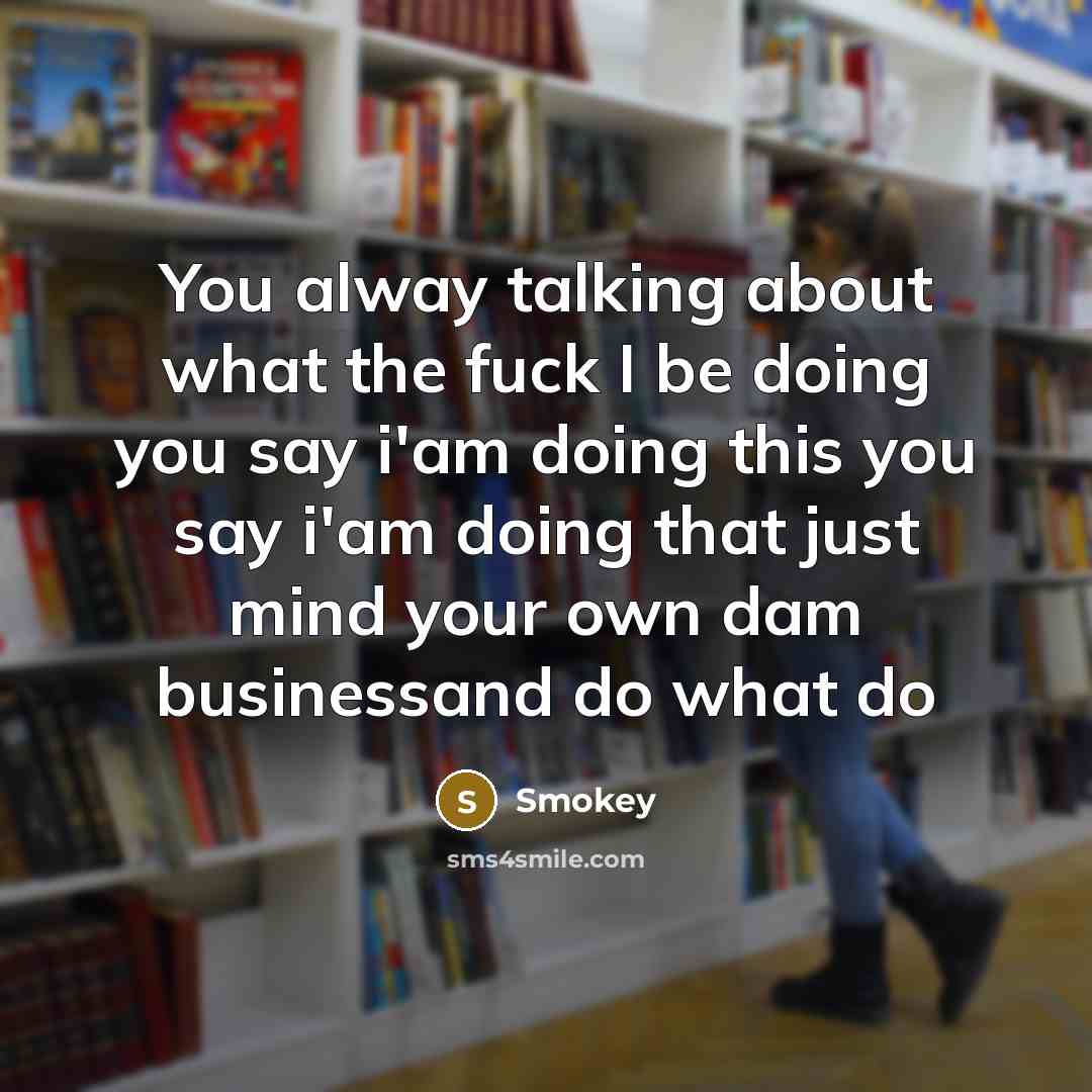 “You alway talking about what the fuck I be doing…” quote by Smokey