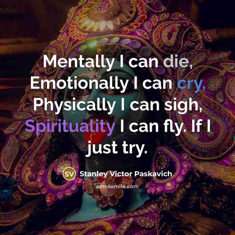 “Mentally I can die, Emotionally I can cry, Physically I…” quote by Stanley Victor Paskavich