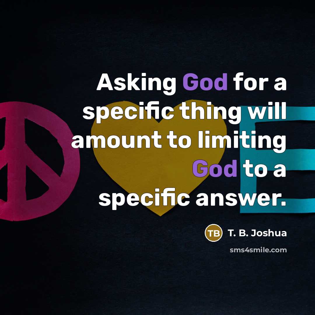 “Asking God for a specific thing will amount to limiting…” quote by T. B. Joshua