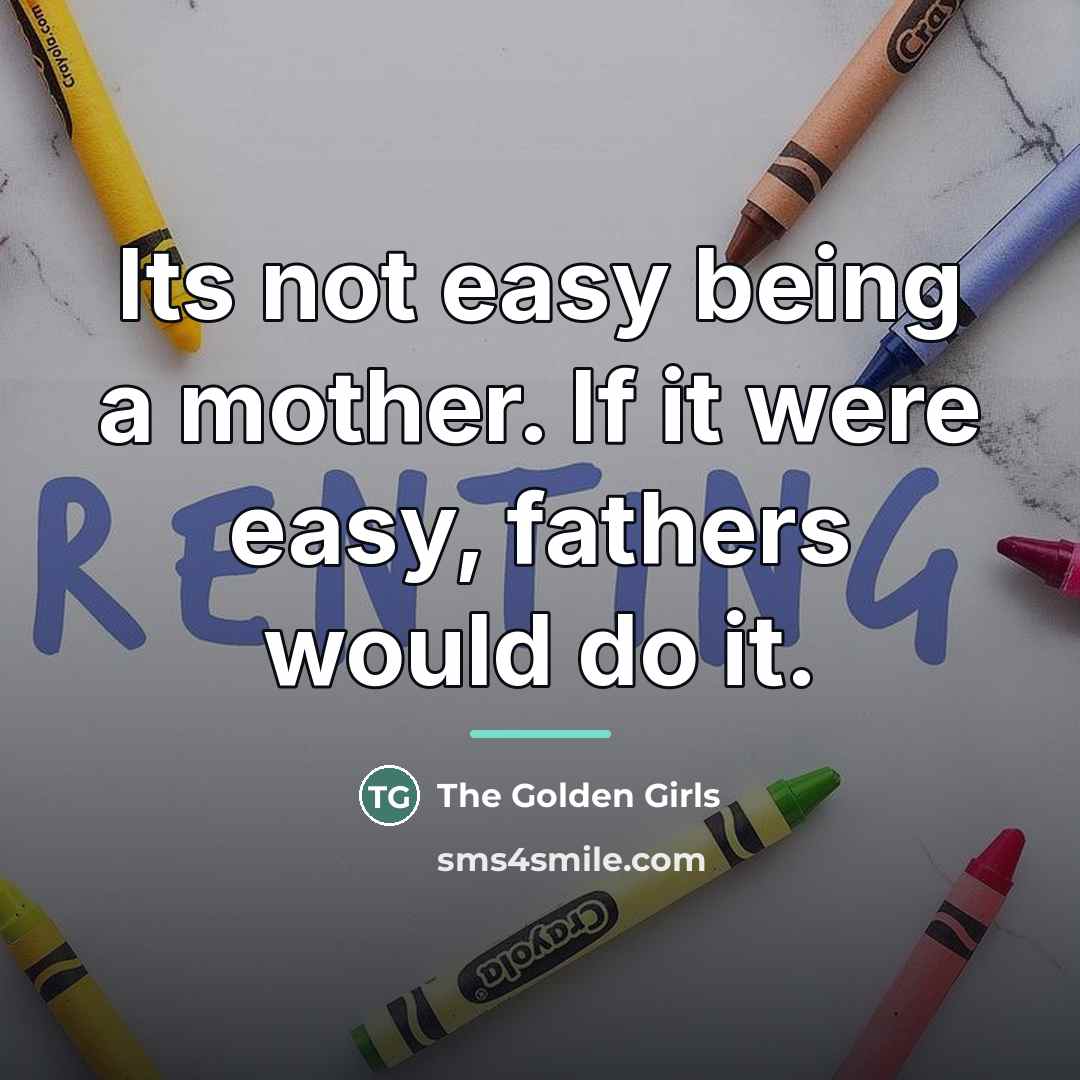 “Its not easy being a mother. If it were easy,…” quote by The Golden Girls