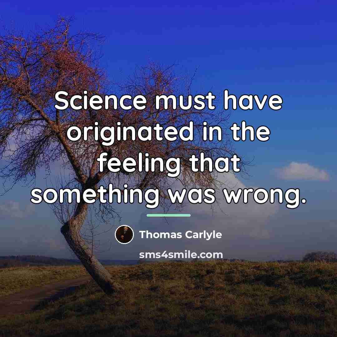 “Science must have originated in the feeling that something was…” quote by Thomas Carlyle