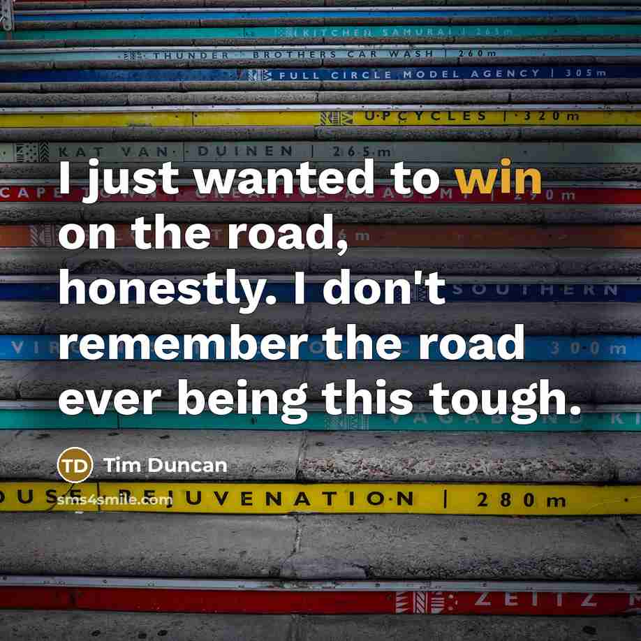 “I just wanted to win on the road, honestly. I…” quote by Tim Duncan