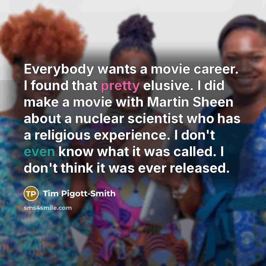 “Everybody wants a movie career. I found that pretty elusive.…” quote by Tim Pigott-Smith
