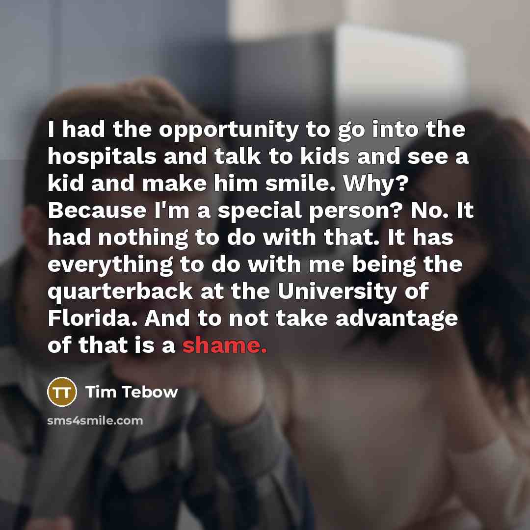 “I had the opportunity to go into the hospitals and…” quote by Tim Tebow