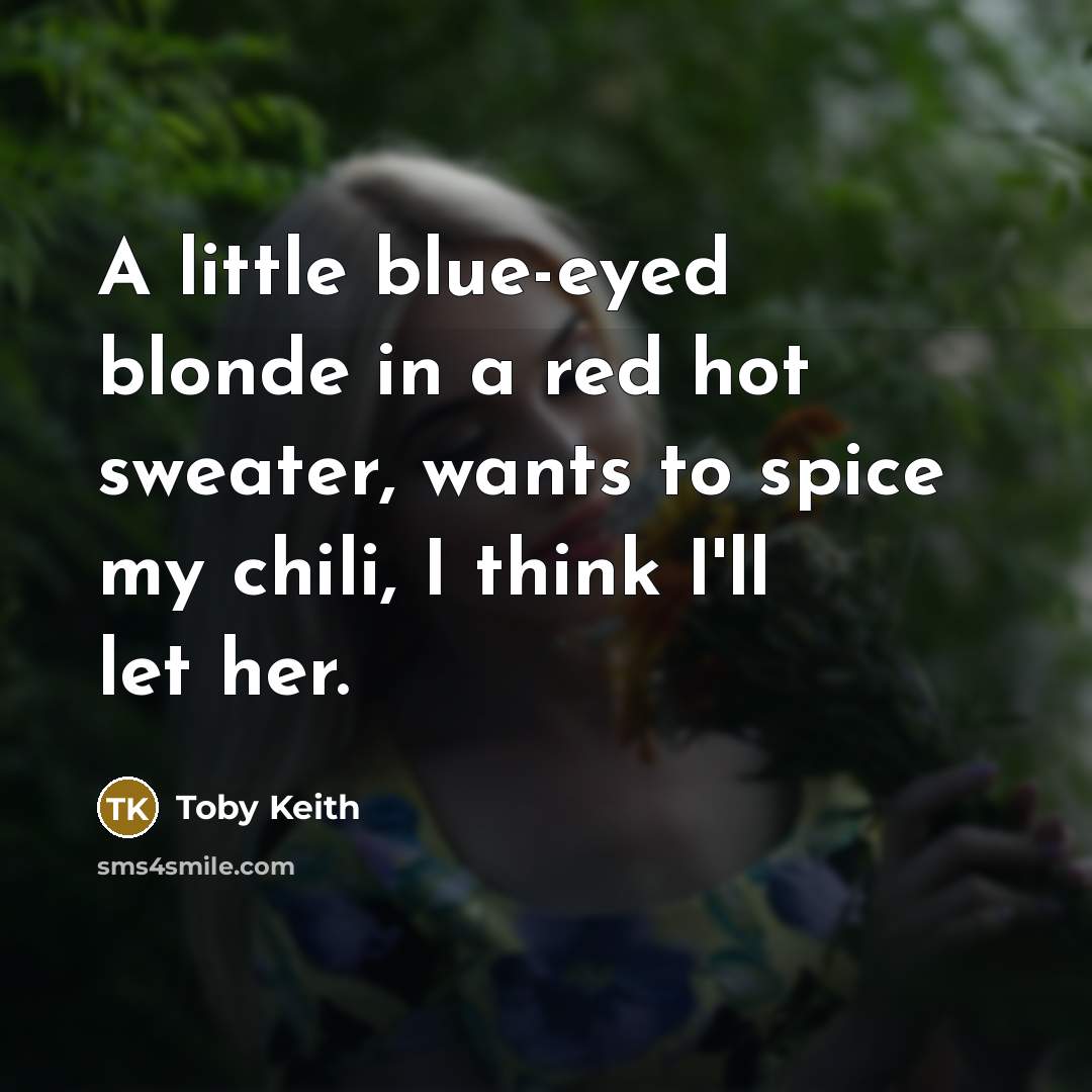“A little blue-eyed blonde in a red hot sweater, wants…” quote by Toby Keith