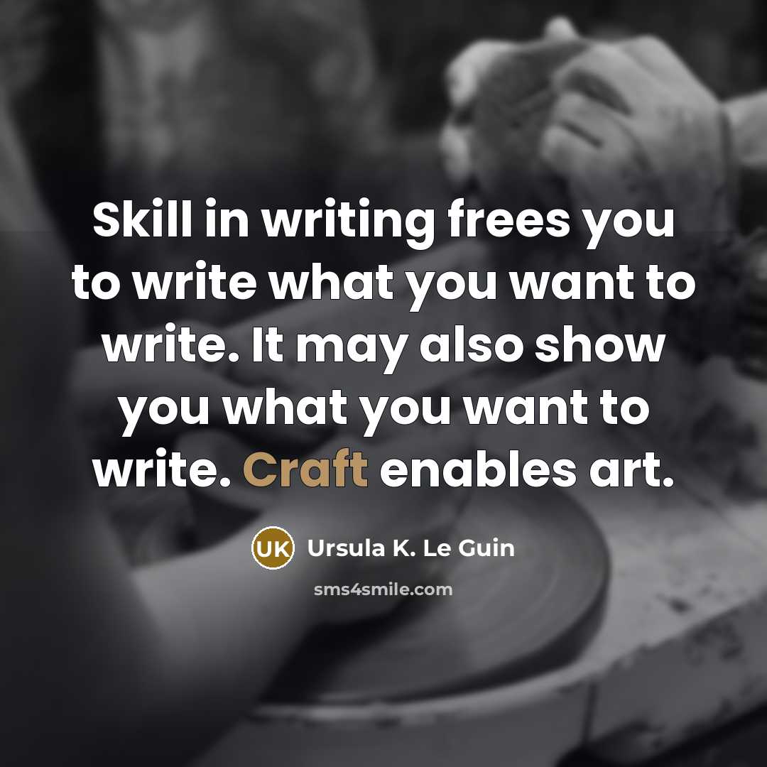 “Skill in writing frees you to write what you want…” quote by Ursula K. Le Guin