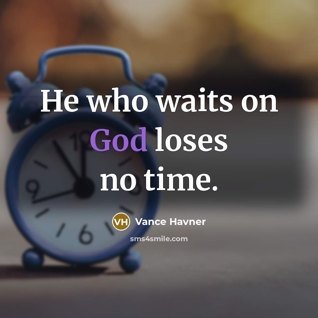 “He who waits on God loses no time.…” quote by Vance Havner
