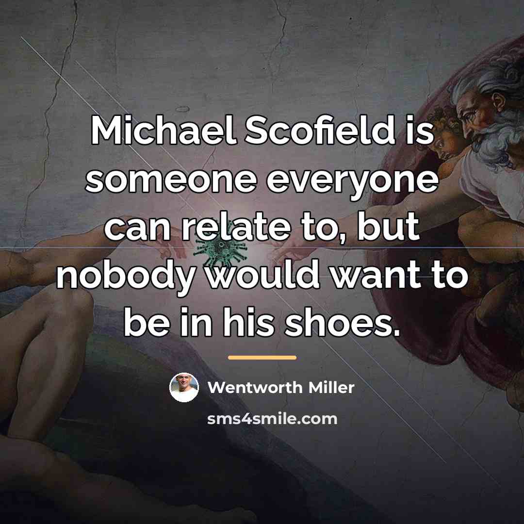 “Michael Scofield is someone everyone can relate to, but nobody…” quote by Wentworth Miller