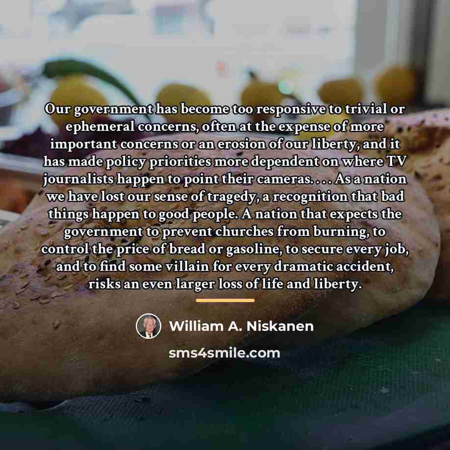 “Our government has become too responsive to trivial or ephemeral…” quote by William A. Niskanen