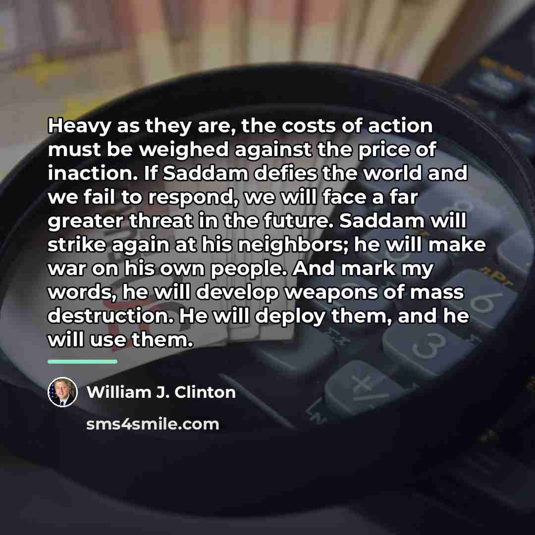 “Heavy as they are, the costs of action must be…” quote by William J. Clinton