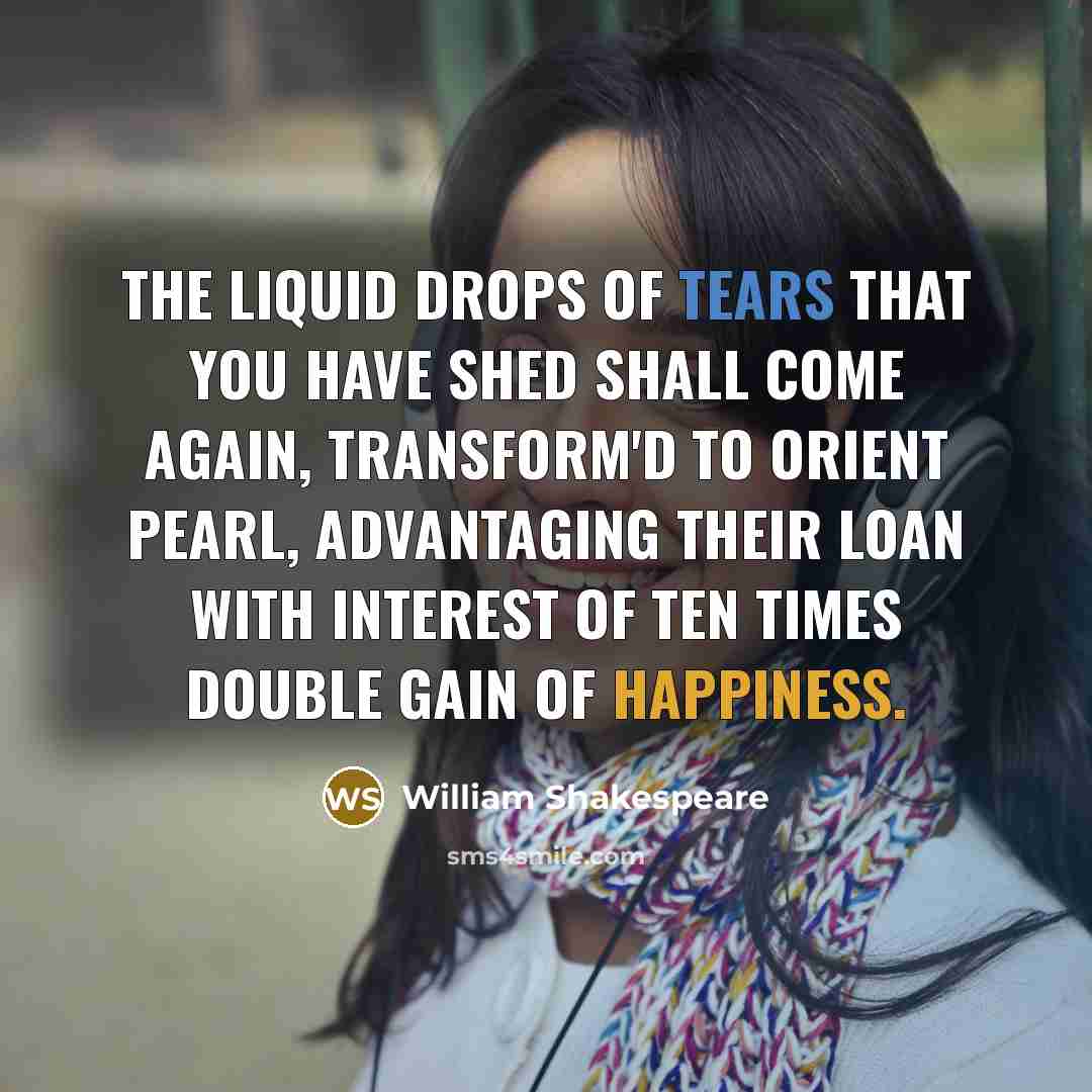 “The liquid drops of tears that you have shed Shall…” quote by William Shakespeare