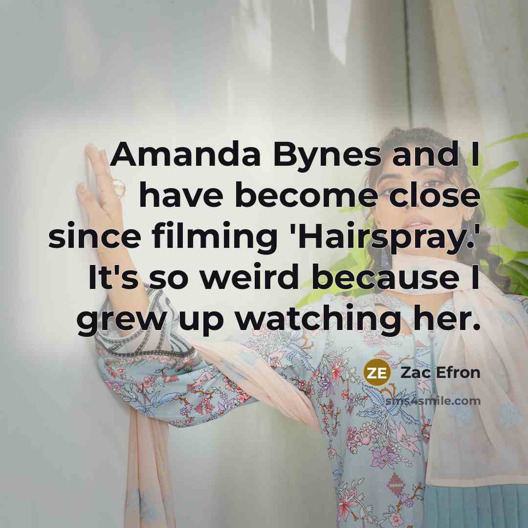 “Amanda Bynes and I have become close since filming 'Hairspray.'…” quote by Zac Efron