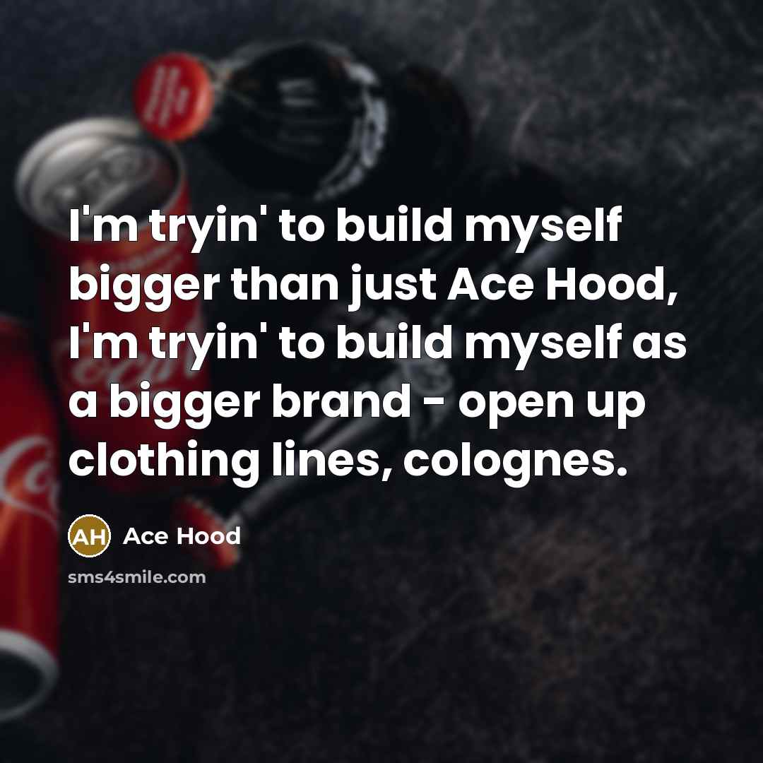“I'm tryin' to build myself bigger than just Ace Hood,…” quote by Ace Hood