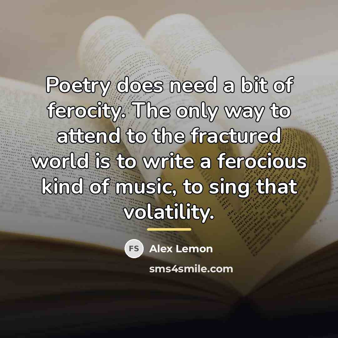“Poetry does need a bit of ferocity. The only way…” quote by Alex Lemon