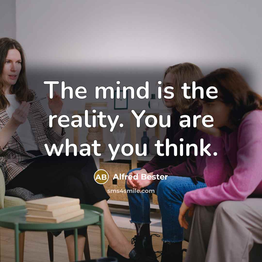 “The mind is the reality. You are what you think.…” quote by Alfred Bester