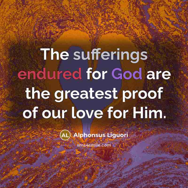 “The sufferings endured for God are the greatest proof of…” quote by Alphonsus Liguori