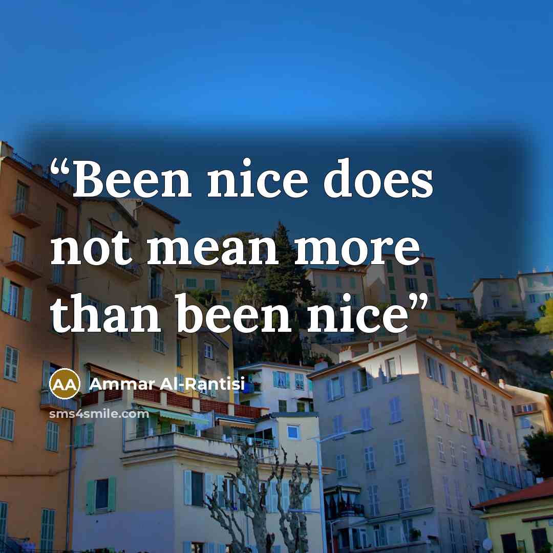 “Been nice does not mean more than been nice” quote by Ammar Al-Rantisi