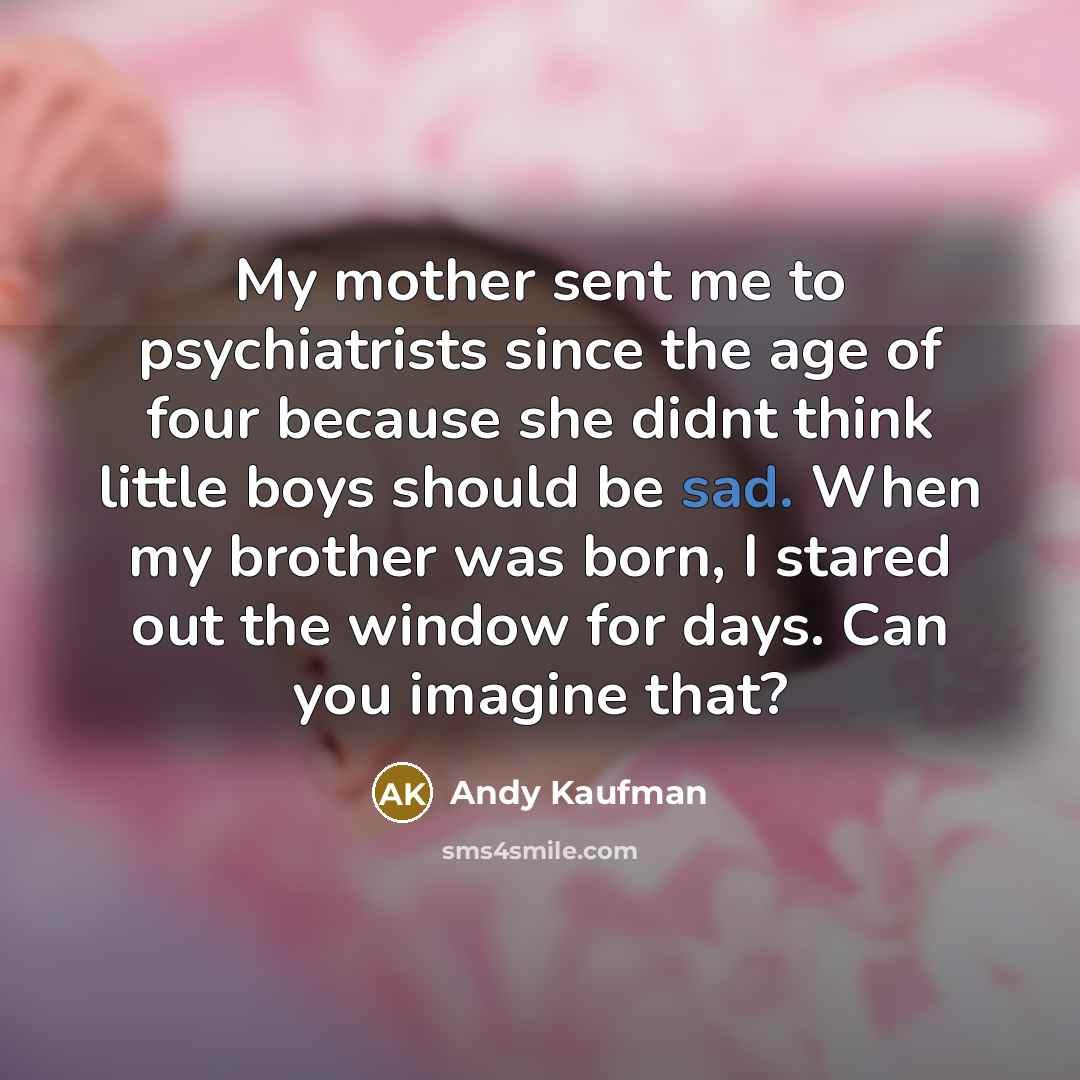 “My mother sent me to psychiatrists since the age of…” quote by Andy Kaufman