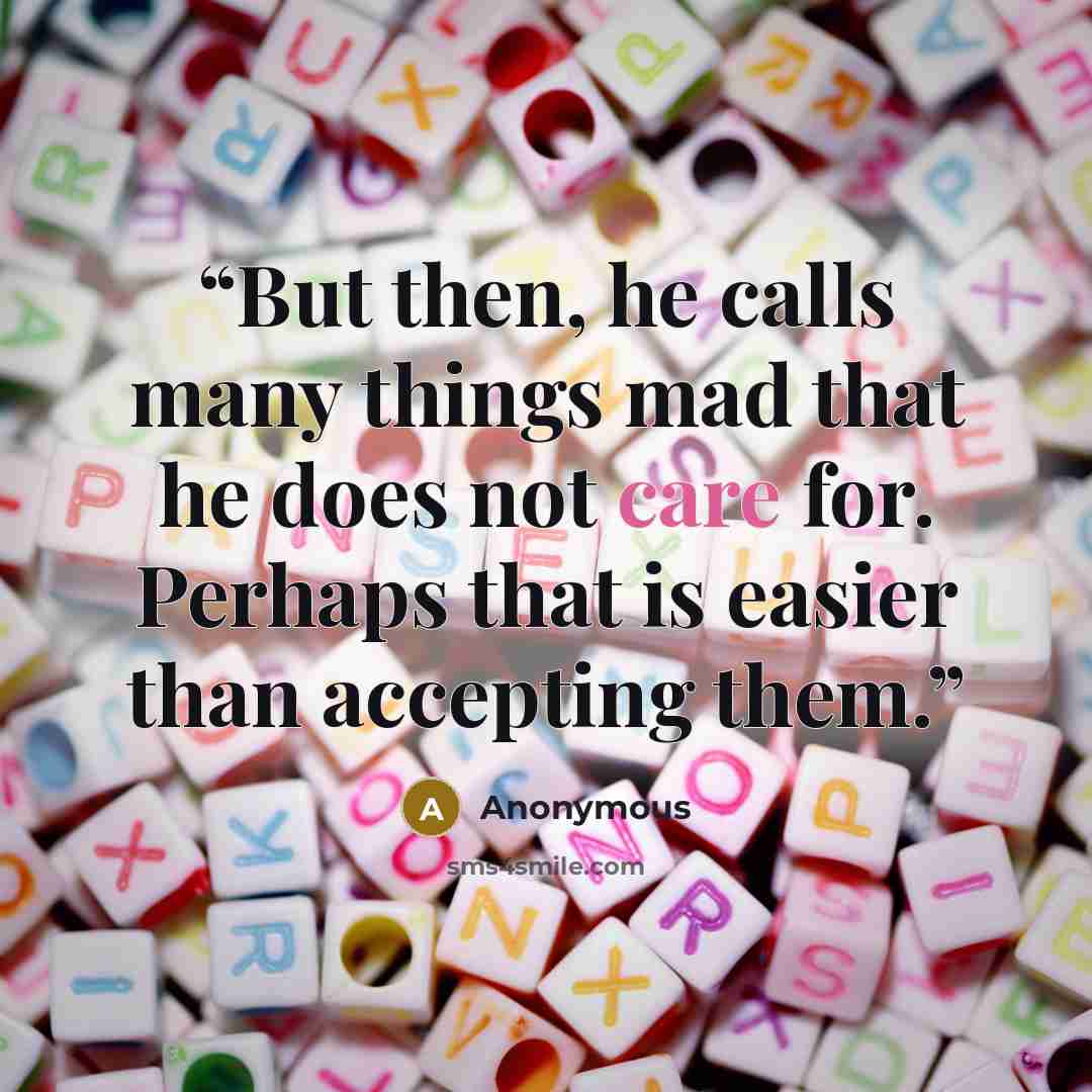 “But then, he calls many things mad that he does not care for. Perhaps that is easier than accepting them.” quote by Anonymous