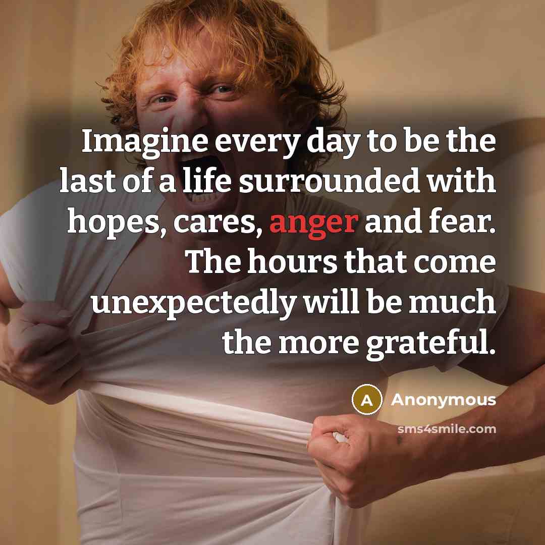 “Imagine every day to be the last of a life…” quote by Anonymous