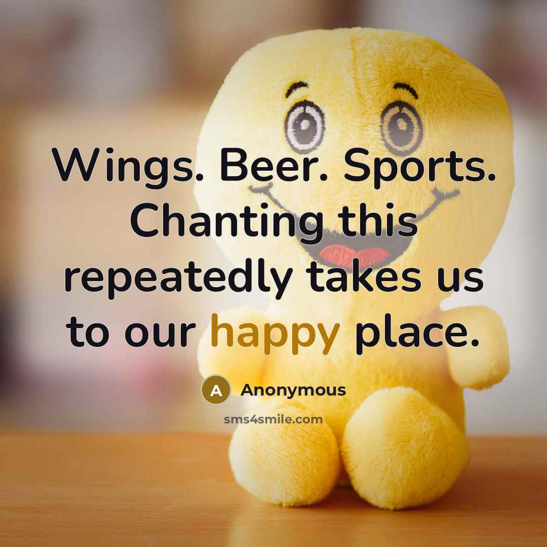“Wings. Beer. Sports. Chanting this repeatedly takes us to our…” quote by Anonymous