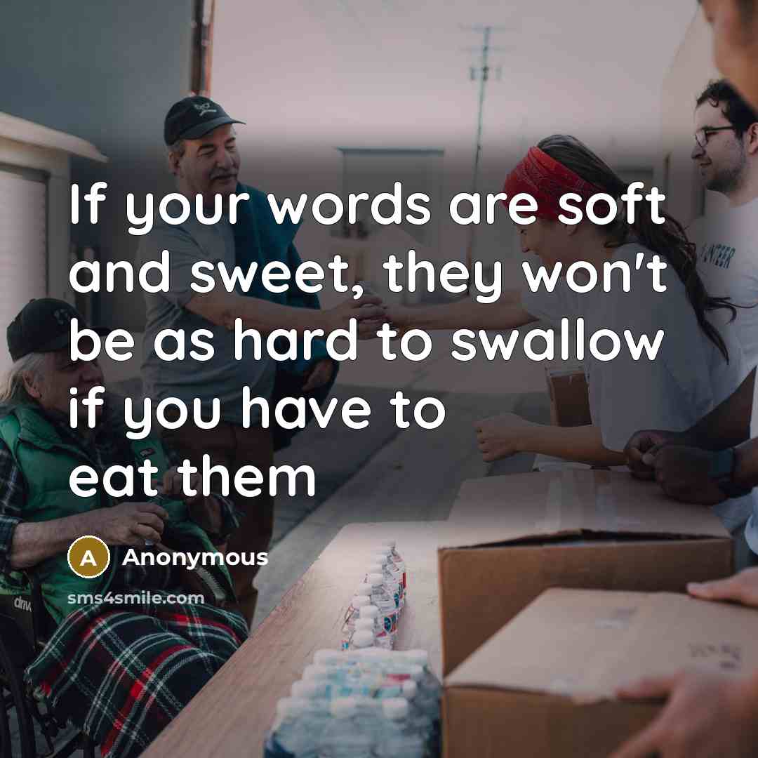 “If your words are soft and sweet, they won't be…” quote by Anonymous