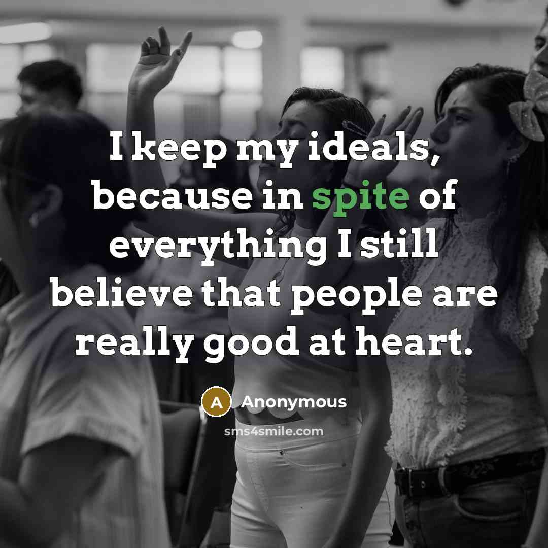 “I keep my ideals, because in spite of everything I…” quote by Anonymous