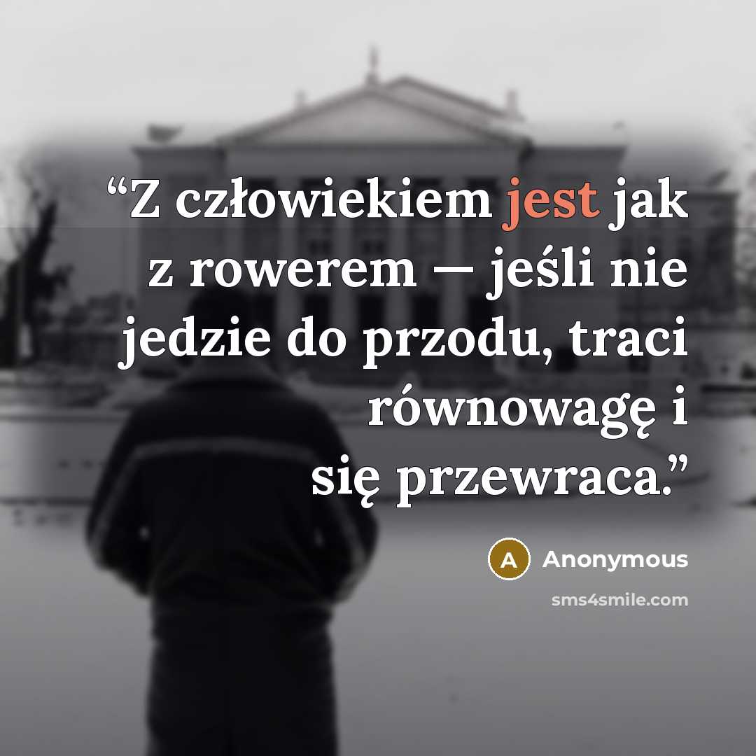 “Z człowiekiem jest jak z rowerem — jeśli nie jedzie do przodu, traci równowagę i się przewraca.” quote by Anonymous