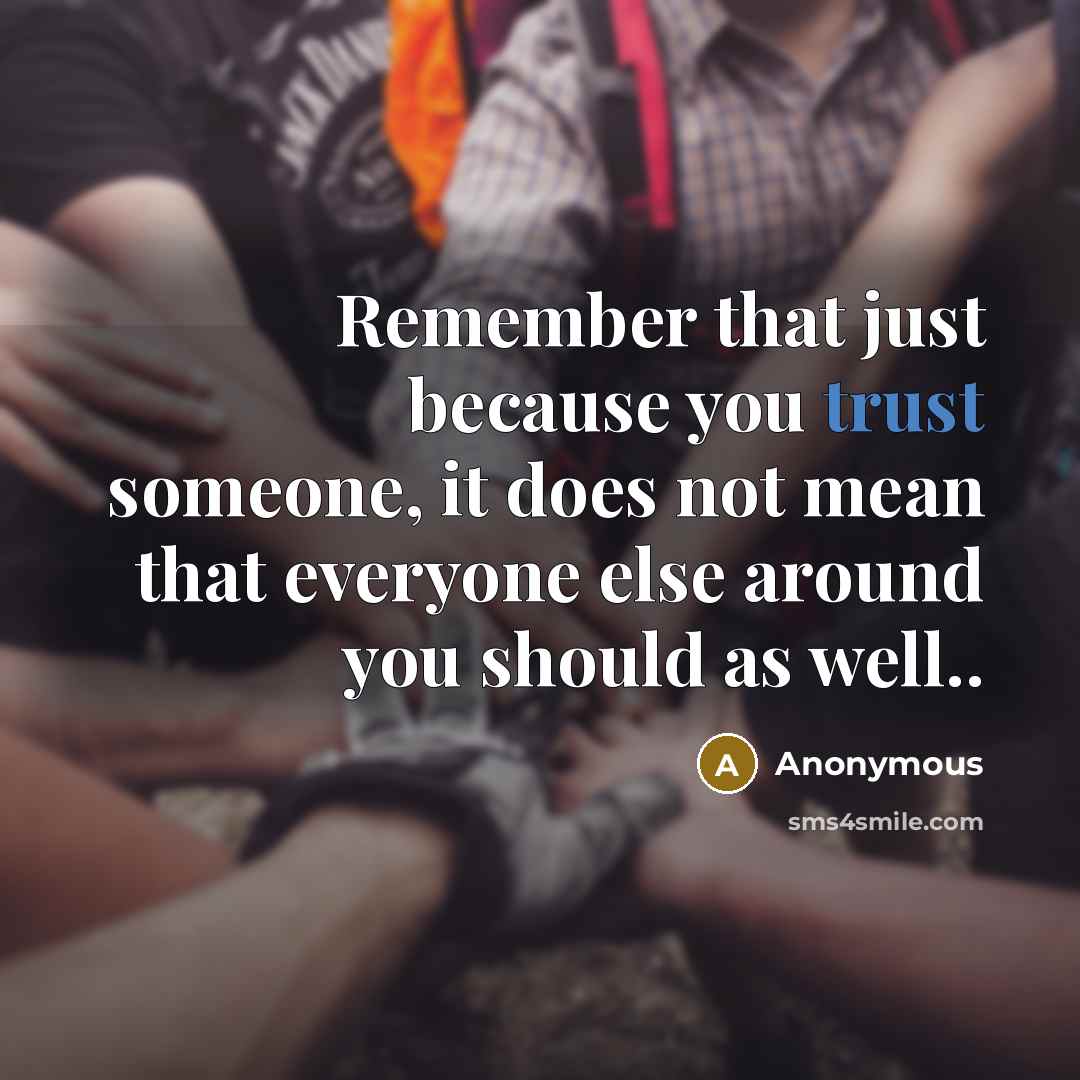 “Remember that just because you trust someone, it does not mean that everyone else around you should as well..” quote by Anonymous