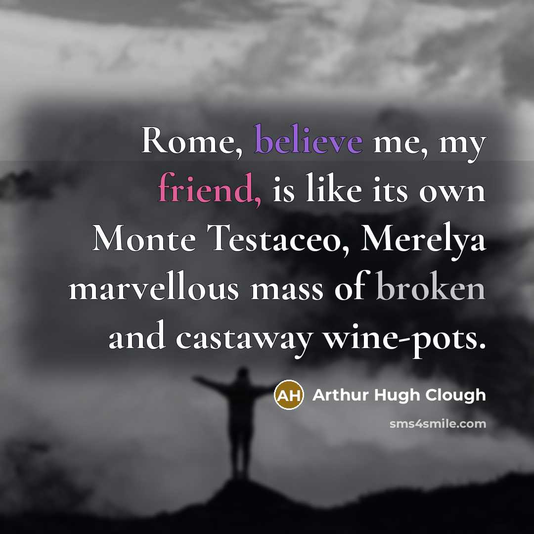 “Rome, believe me, my friend, is like its own Monte…” quote by Arthur Hugh Clough